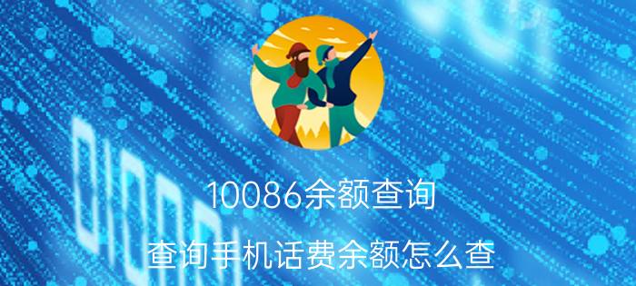 10086余额查询 查询手机话费余额怎么查？